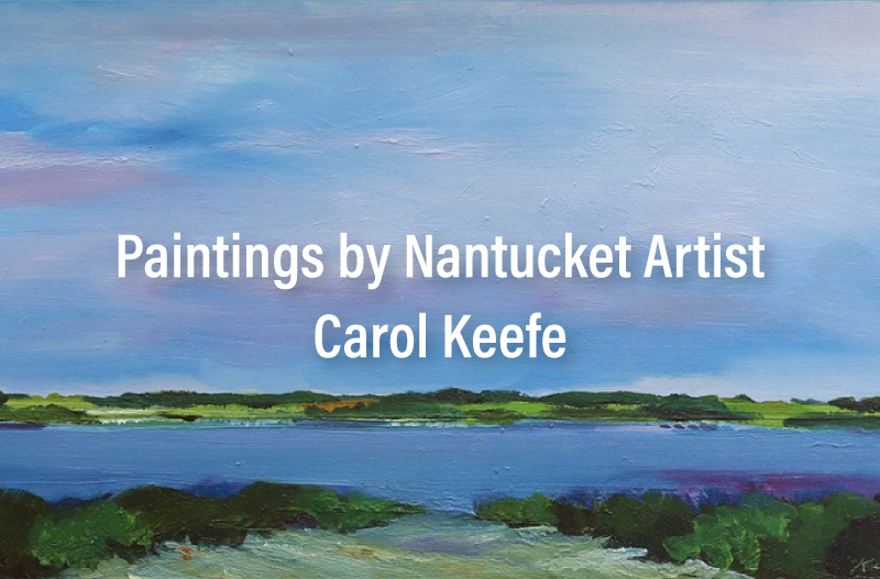 Paintings by Nantucket Artist Carol Keefe, at Page Waterman Gallery and Framing, Natick, MA.